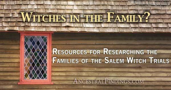 Witches in the Family? Resources for Researching the Families of the Salem Witch Trials