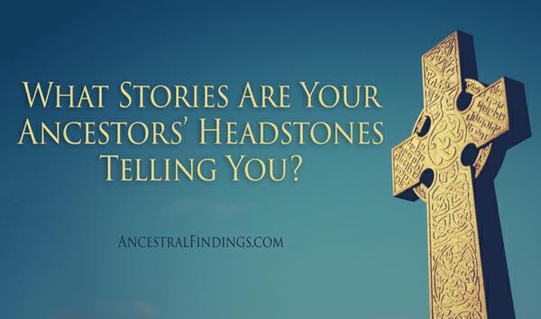 What Stories Are Your Ancestors' Headstones Telling You?