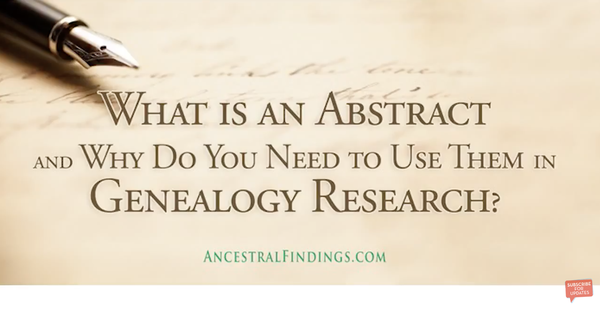 What is an Abstract and Why Do You Need to Use Them in Genealogy Research?