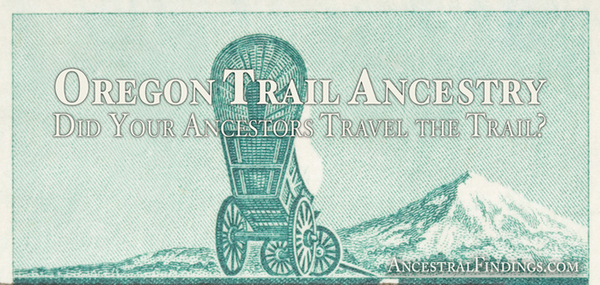 Oregon Trail Ancestry: Did Your Ancestors Travel the Trail?