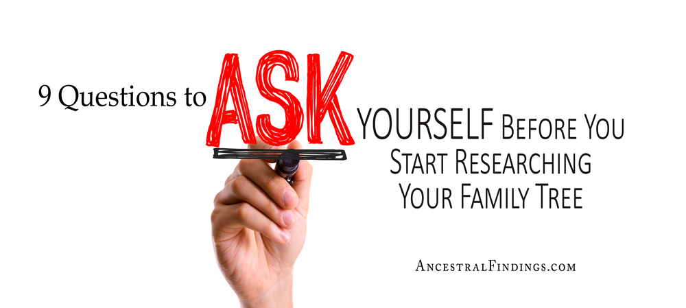 9 Questions to Ask Yourself Before You Start Researching Your Family Tree