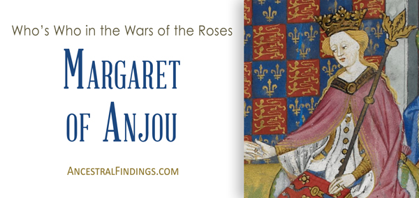 Who’s Who in the Wars of the Roses: Margaret of Anjou