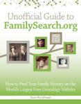 Unofficial Guide to FamilySearch.org: How to Find Your Family History on the Largest Free Genealogy Website