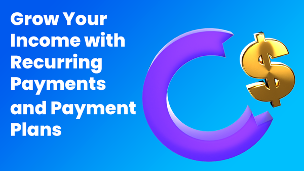 Grow Your Income with Recurring Payments and Payment Plans