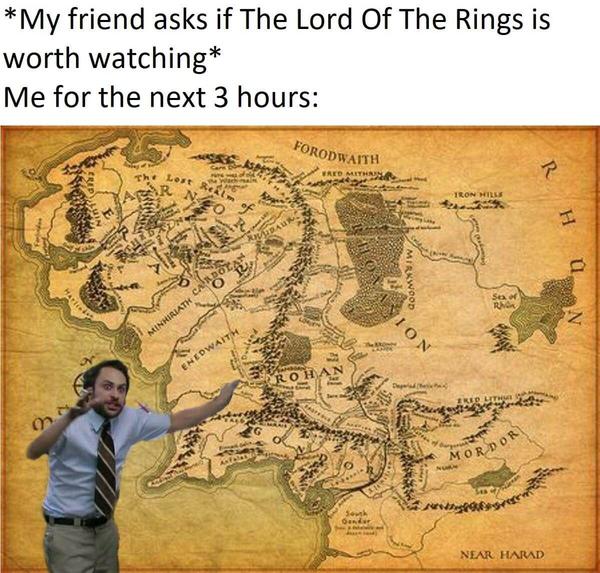 LOTR meme that says, *My friend asks if LOTR is worth watching* Me for the next 3 hours: Picture of a person in front of a map of Middle Earth.