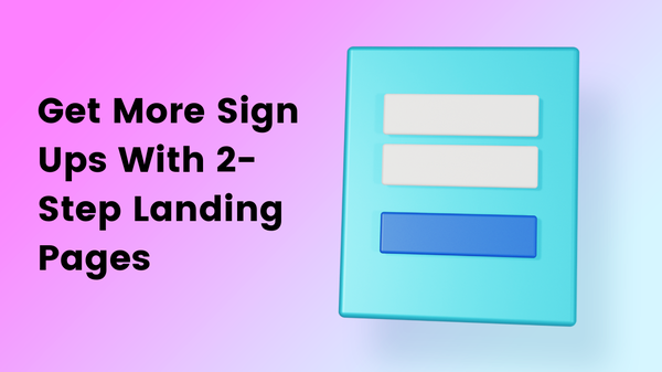 Get More Sign Ups with 2-Step Landing Pages