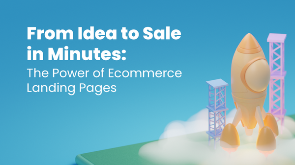 From Idea to Sale in minutes: The power of Ecommerce Landing Pages