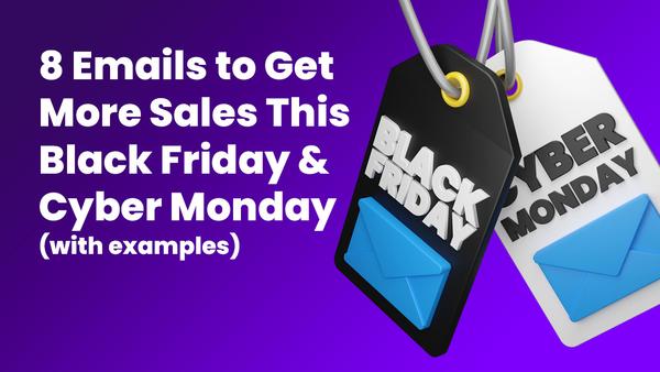 8 Emails to Get More Sales This Black Friday & Cyber Monday (with examples)