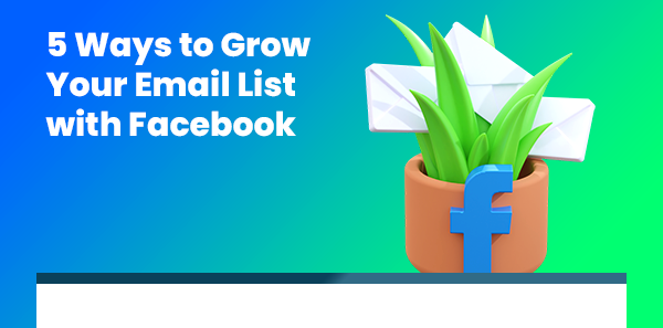 5 ways to grow your email list with Facebook