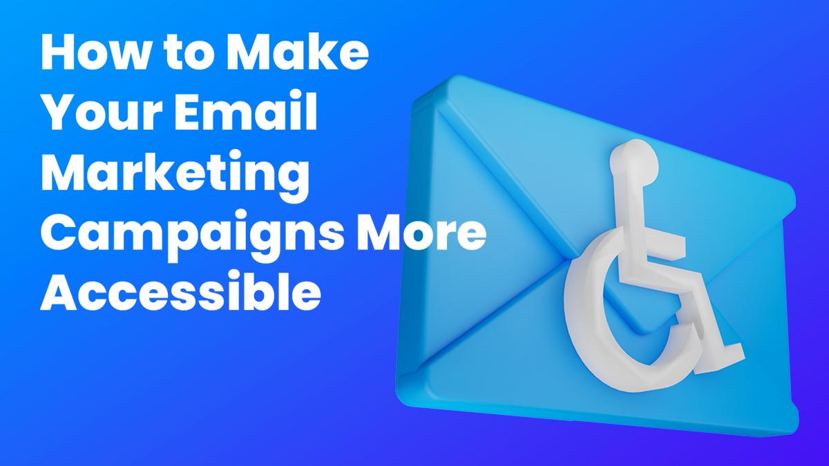 How to Make Your Email Marketing Campaigns More Accessible