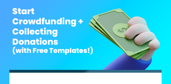 Start Crowdfunding +
Collecting Donations (with Free Templates!)