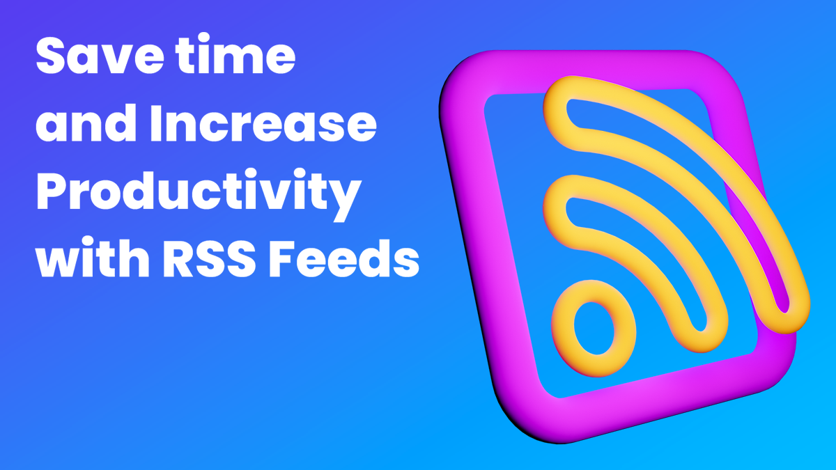 Save Time and Increase Productivity with RSS Feeds