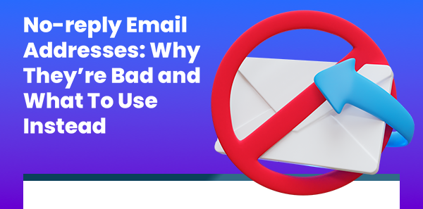 What you should use instead of no reply email addresses