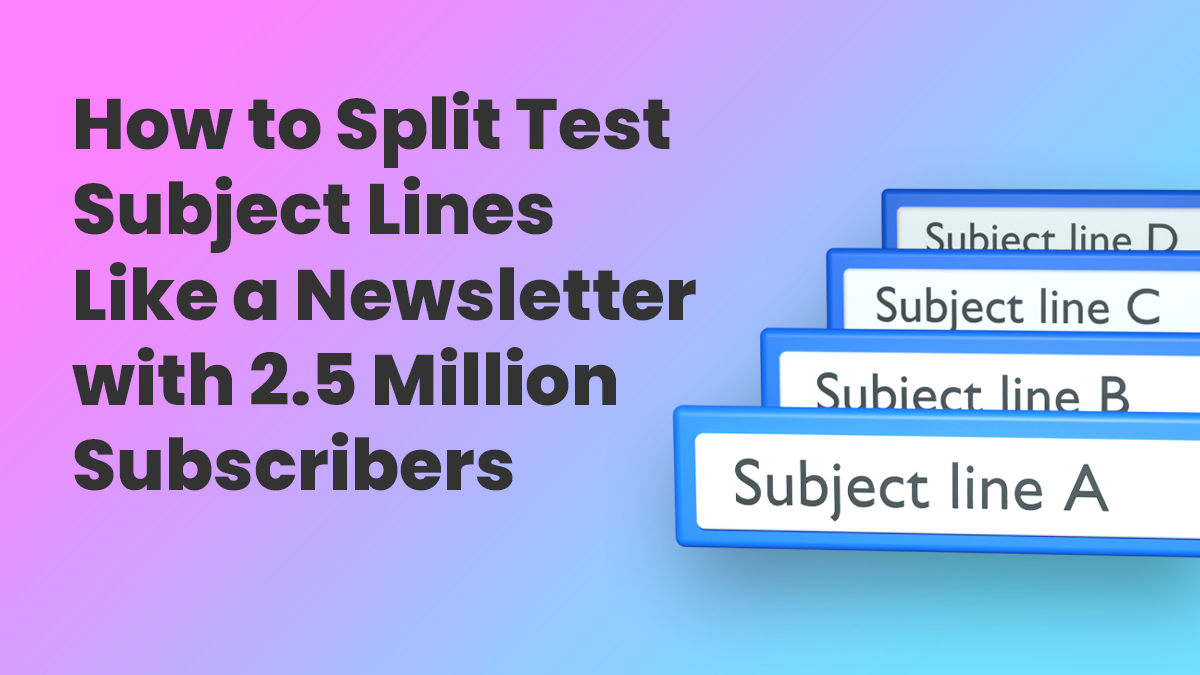 How to Split Test Subject Lines Like a Newsletter with 2.5 Million Subscribers