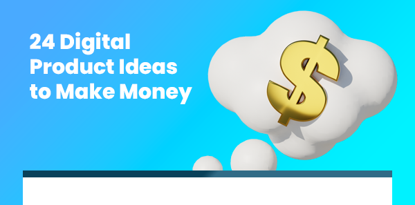 24 Digital Product Ideas to Sell Online & Make Money