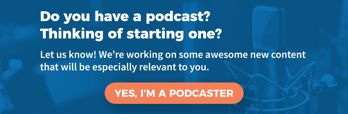 Do you host a podcast? Thinking of starting one? Let us know!