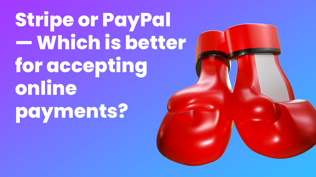Stripe or PayPal -- Which is better for accepting online payments?