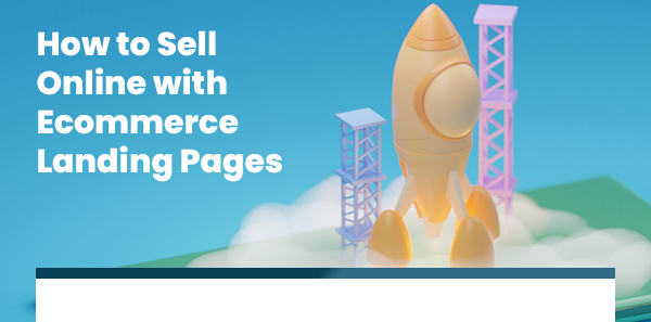 How to Sell
Online with Ecommerce Landing Pages