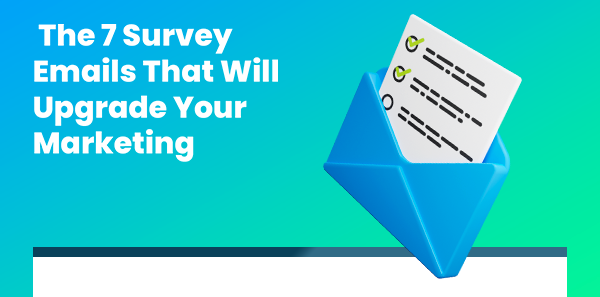 7 Survey emails that will upgrade your marketing