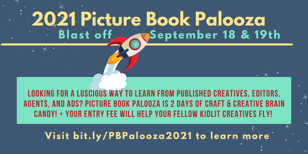 Cartoon space rocket plus text: 2021 Picture Book Palooza. blast off September 18 & 19th. Looking for a luscious way to learn from published creatives, editors,
agents, and ADs? Picture book palooza is 2 days of craft & creative brain candy! + Your entry fee will help your fellow kidlit creatives fly! Visit bit.ly/PBPalooza2021 to learn more.