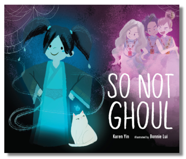 The blue- and purple-toned book cover has Mimi, a smiling Chinese American girl ghost, on the left, next to a white cat, who is giving side-eye to three
girl ghouls sneering at Mimi. Cover text: "So Not Ghoul. Karen Yin. Illustrated by Bonnie Lui."
