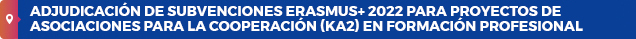  Adjudicación de subvenciones Erasmus+ 2022 para proyectos de Asociaciones para la cooperación (KA2) en Formación Profesional