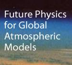 Future Physics for Global Atmospheric Models