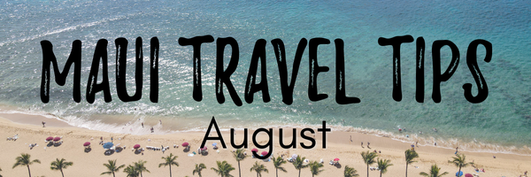 Maui travel tips August