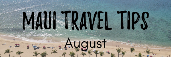 Maui travel tips August