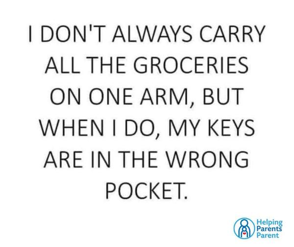 I don't always carry all the groceries on one arm, but when I do, my keys are in the wrong pocket ...