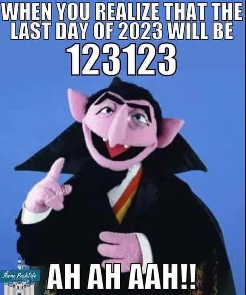 The Count from Sesame Street:  When you realize that the last day of 2023 will be 123123 Ah ah aah!!
