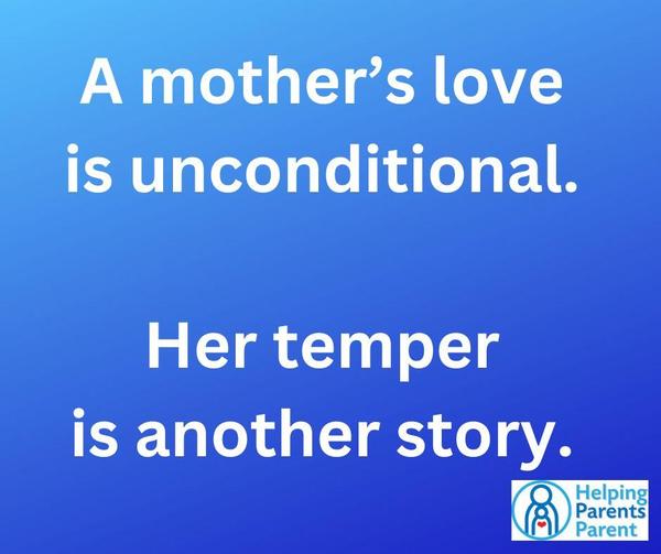 A mother's love is unconditional.  Her temper is another story.