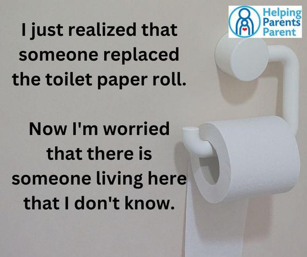 I just realized that someone replaced the toilet paper roll.   Now I'm worried that there is someone living here that I don't know.
