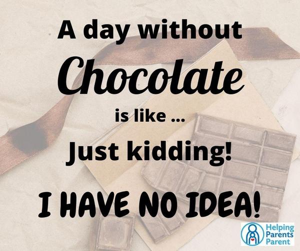 A Day without Chocolate is like ... just kidding!  I have NO idea!