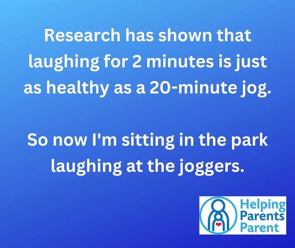 Research has shown that laughing for 2 minutes is just as healthy as a 20-minute jog.   So now I'm sitting in the park laughing at the joggers!