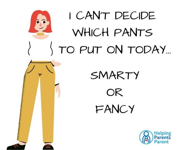 I can't decide which pants to put on today ... Smarty or Fancy
