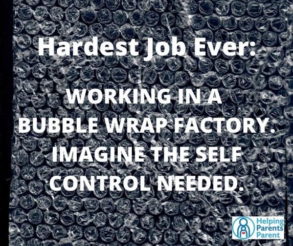 Hardest Job Ever:  (image of bubble wrap)  Working in a Bubble Wrap Factory: Imagine the Self Control Needed.